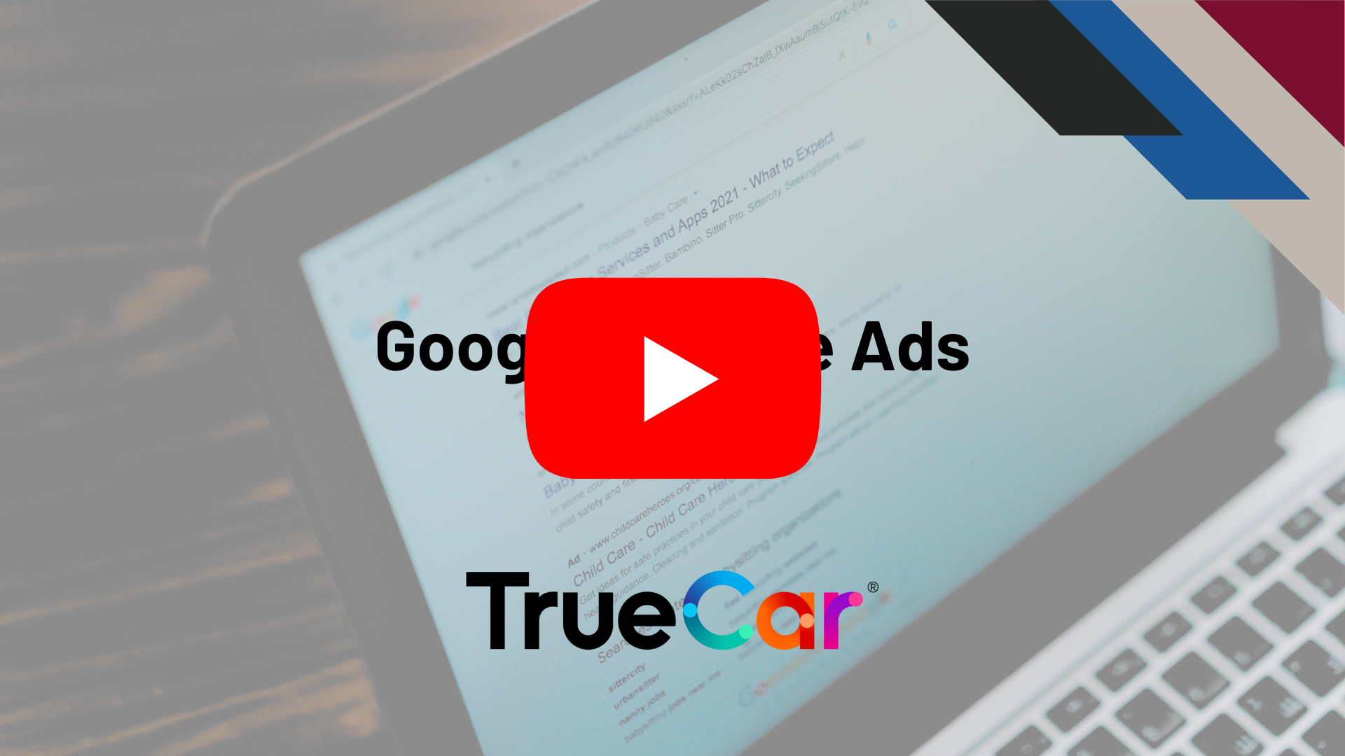 A laptop displaying a Google search page is shown with the TrueCar logo at the bottom. Overlaid on the laptop screen is the text "Google True Ads" and a large red YouTube play button icon at the center. Various colored lines are present in the top right corner.